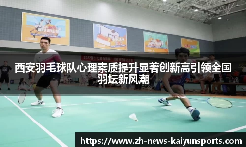 西安羽毛球队心理素质提升显著创新高引领全国羽坛新风潮